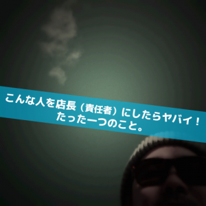 こんな人を店長にしたらヤバイ!_Inspiration Management